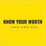 know your worth then add tax