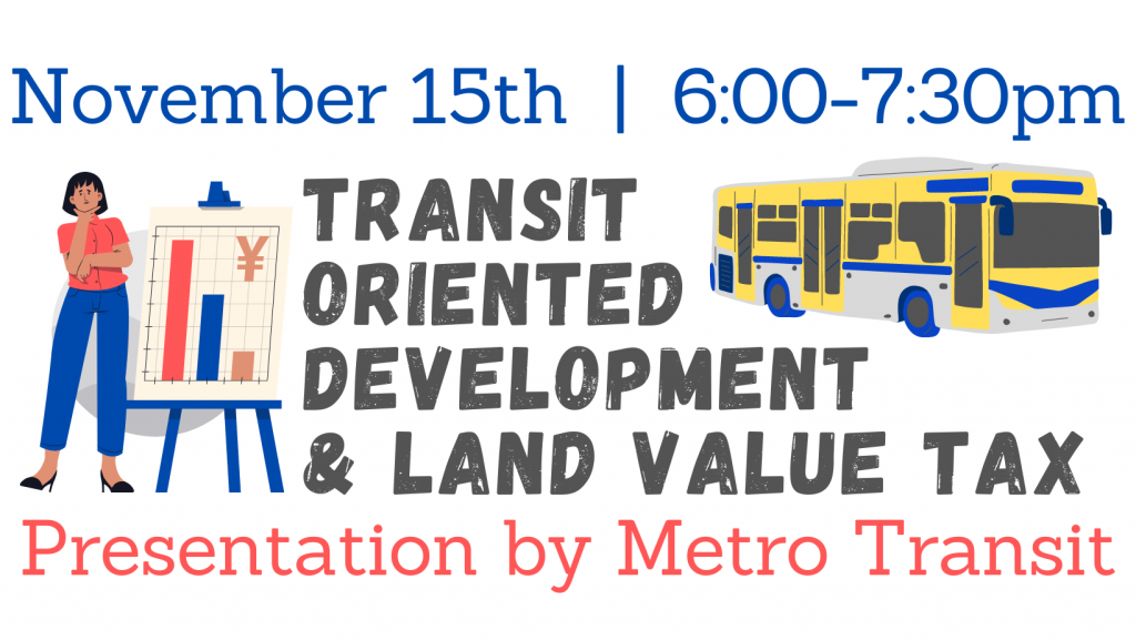 "November 15th. 6:00-7:30 pm. Transit Oriented Development & Land Value Tax, Presentation by Metro Transit."